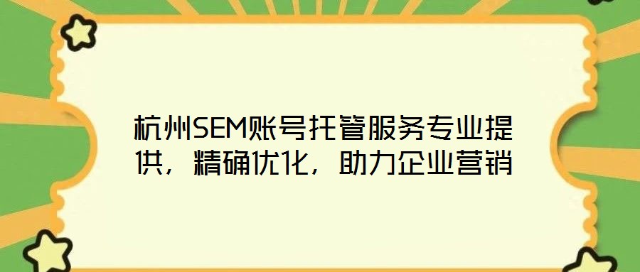 杭州SEM賬號托管服務(wù)專業(yè)提供，精確優(yōu)化，助力企業(yè)營銷