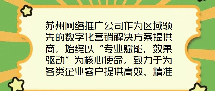 蘇州網(wǎng)絡(luò)推廣公司作為區(qū)域領(lǐng)先的數(shù)字化營銷解決方案提供商，始終以“專業(yè)賦能，效果驅(qū)動”為核心使命，致力于為各類企業(yè)客戶提供高效、精準(zhǔn)的網(wǎng)絡(luò)推廣服務(wù)，助力品牌在激烈