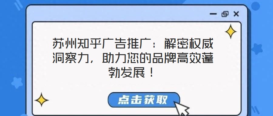 蘇州知乎廣告推廣：解密權(quán)威洞察力，助力您的品牌高效蓬勃發(fā)展！