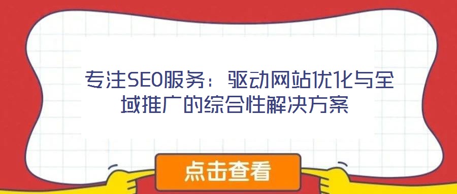  專(zhuān)注SEO服務(wù)：驅(qū)動(dòng)網(wǎng)站優(yōu)化與全域推廣的綜合性解決方案
