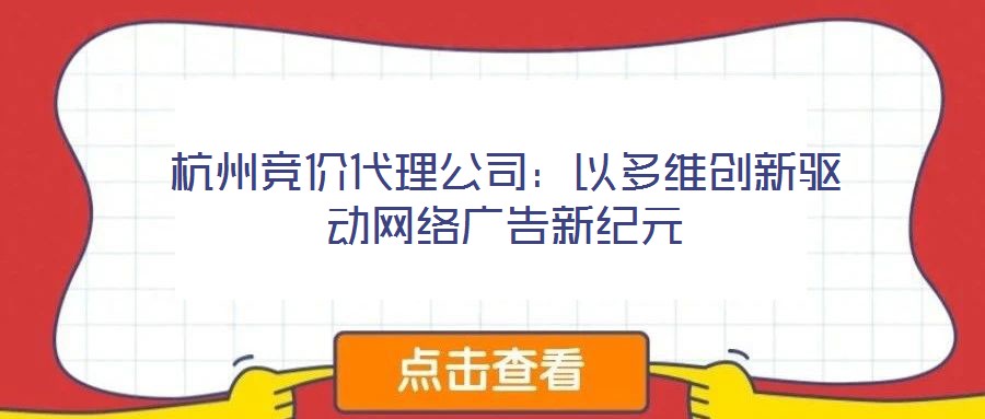 杭州競(jìng)價(jià)代理公司：以多維創(chuàng)新驅(qū)動(dòng)網(wǎng)絡(luò)廣告新紀(jì)元
