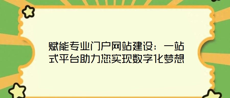 賦能專(zhuān)業(yè)門(mén)戶(hù)網(wǎng)站建設(shè)：一站式平臺(tái)助力您實(shí)現(xiàn)數(shù)字化夢(mèng)想