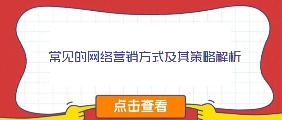 常見的網(wǎng)絡(luò)營(yíng)銷方式及其策略解析