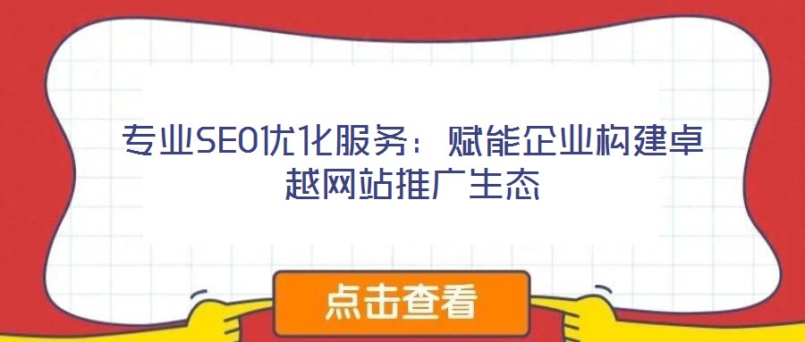 專業(yè)SEO優(yōu)化服務：賦能企業(yè)構建卓越網站推廣生態(tài)