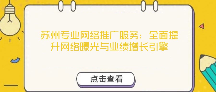 蘇州專業(yè)網(wǎng)絡(luò)推廣服務(wù)：全面提升網(wǎng)絡(luò)曝光與業(yè)績增長引擎