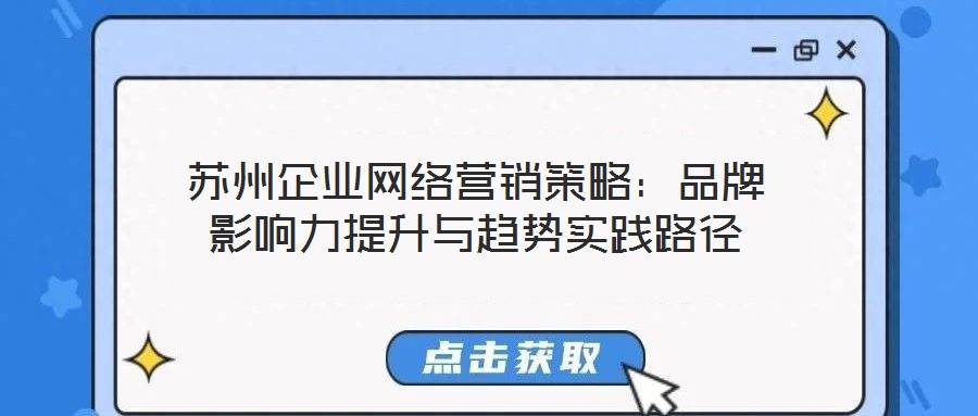 蘇州企業(yè)網(wǎng)絡營銷策略：品牌影響力提升與趨勢實踐路徑