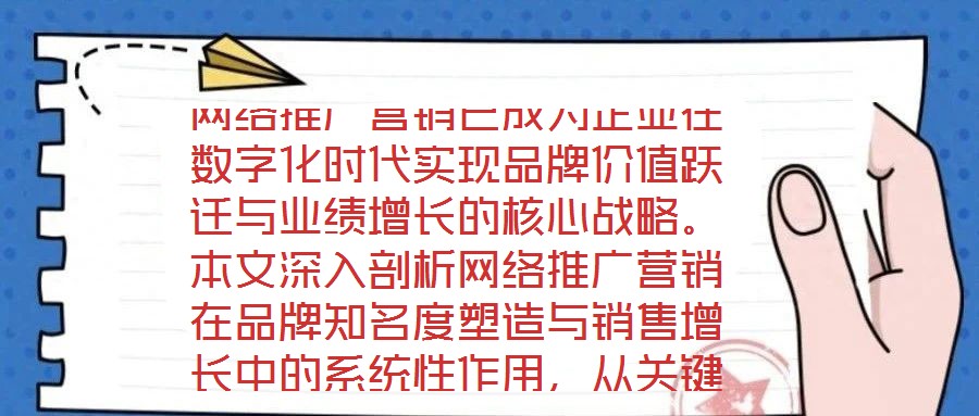 網(wǎng)絡(luò)推廣營(yíng)銷已成為企業(yè)在數(shù)字化時(shí)代實(shí)現(xiàn)品牌價(jià)值躍遷與業(yè)績(jī)?cè)鲩L(zhǎng)的核心戰(zhàn)略。本文深入剖析網(wǎng)絡(luò)推廣營(yíng)銷在品牌知名度塑造與銷售增長(zhǎng)中的系統(tǒng)性作用，從關(guān)鍵維度闡釋其實(shí)施路
