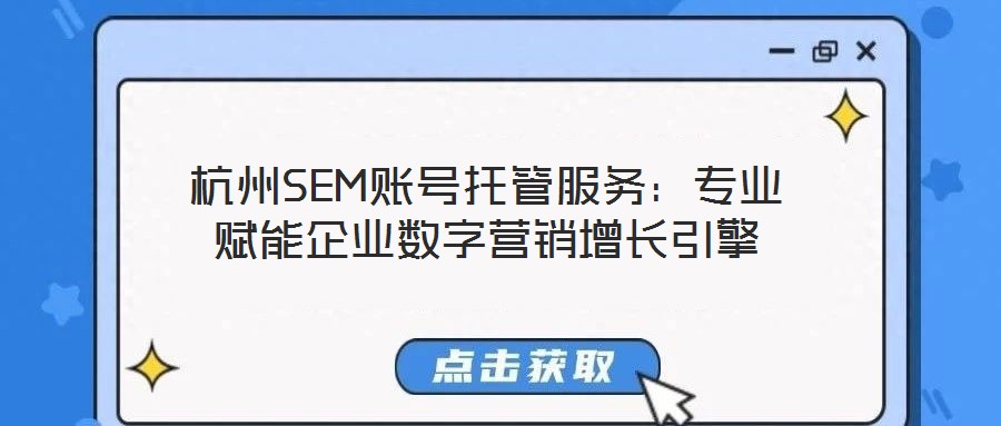 杭州SEM賬號(hào)托管服務(wù)：專業(yè)賦能企業(yè)數(shù)字營(yíng)銷增長(zhǎng)引擎