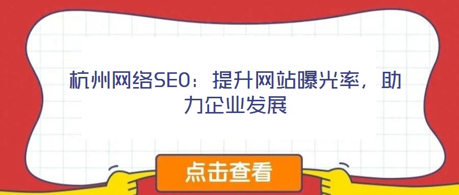 杭州網(wǎng)絡(luò)SEO：提升網(wǎng)站曝光率，助力企業(yè)發(fā)展