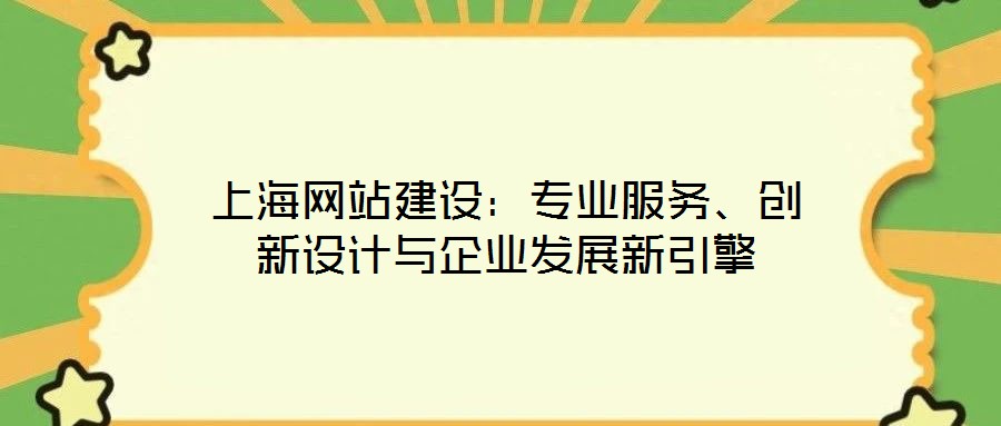 上海網(wǎng)站建設(shè)：專業(yè)服務(wù)、創(chuàng)新設(shè)計(jì)與企業(yè)發(fā)展新引擎