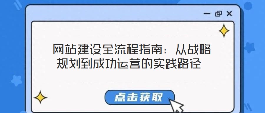  網(wǎng)站建設(shè)全流程指南：從戰(zhàn)略規(guī)劃到成功運(yùn)營的實(shí)踐路徑
