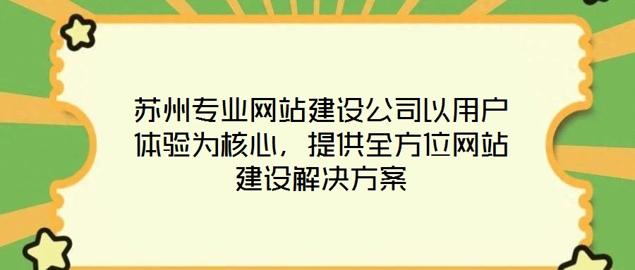 蘇州專業(yè)網(wǎng)站建設(shè)公司以用戶體驗(yàn)為核心，提供全方位網(wǎng)站建設(shè)解決方案