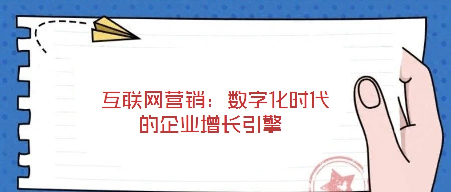  互聯(lián)網(wǎng)營(yíng)銷：數(shù)字化時(shí)代的企業(yè)增長(zhǎng)引擎