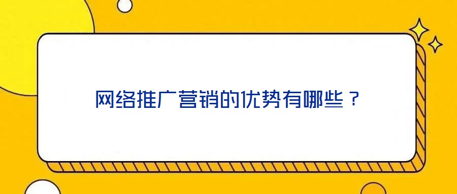 網(wǎng)絡(luò)推廣營(yíng)銷的優(yōu)勢(shì)有哪些？