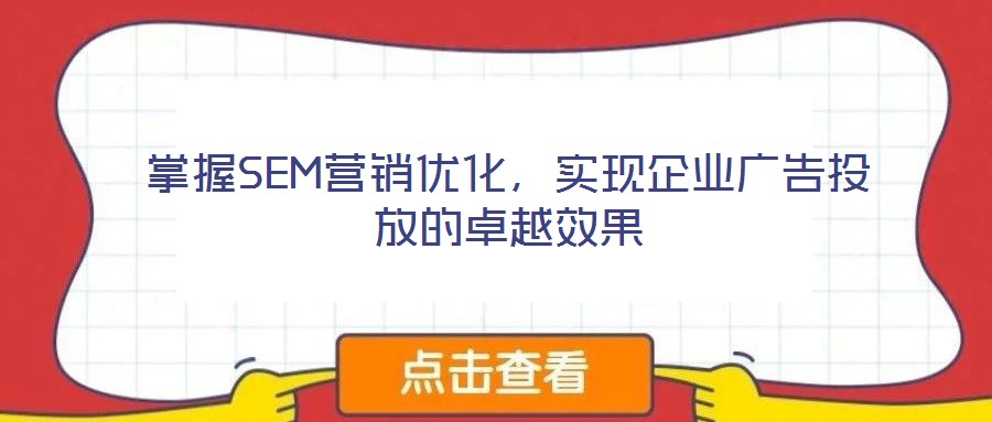 掌握SEM營銷優(yōu)化，實(shí)現(xiàn)企業(yè)廣告投放的卓越效果