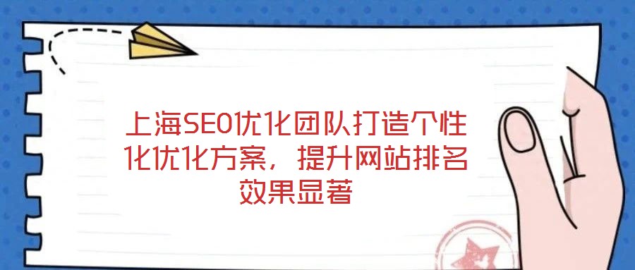 上海SEO優(yōu)化團(tuán)隊(duì)打造個(gè)性化優(yōu)化方案，提升網(wǎng)站排名效果顯著
