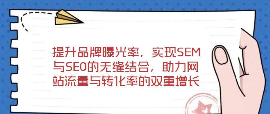 提升品牌曝光率，實(shí)現(xiàn)SEM與SEO的無縫結(jié)合，助力網(wǎng)站流量與轉(zhuǎn)化率的雙重增長
