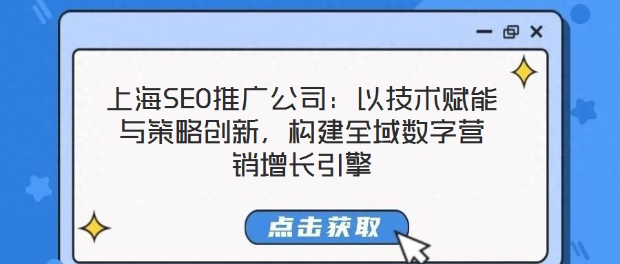 上海SEO推廣公司：以技術(shù)賦能與策略創(chuàng)新，構(gòu)建全域數(shù)字營(yíng)銷增長(zhǎng)引擎