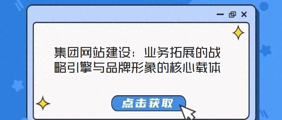 集團網(wǎng)站建設(shè)：業(yè)務(wù)拓展的戰(zhàn)略引擎與品牌形象的核心載體