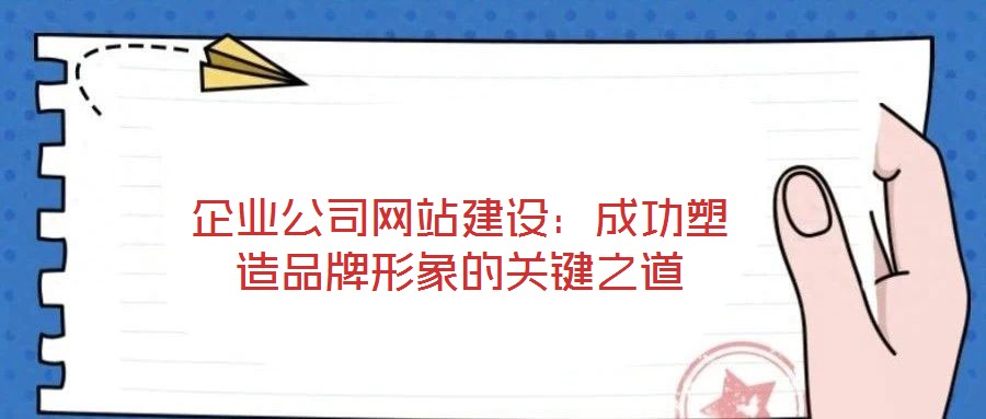 企業(yè)公司網(wǎng)站建設：成功塑造品牌形象的關鍵之道