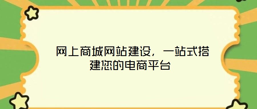  網(wǎng)上商城網(wǎng)站建設(shè)，一站式搭建您的電商平臺