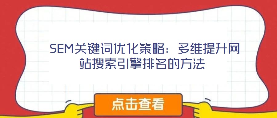  SEM關鍵詞優(yōu)化策略：多維提升網站搜索引擎排名的方法