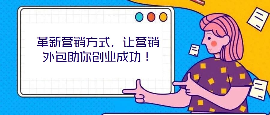 革新?tīng)I(yíng)銷方式，讓營(yíng)銷外包助你創(chuàng)業(yè)成功！