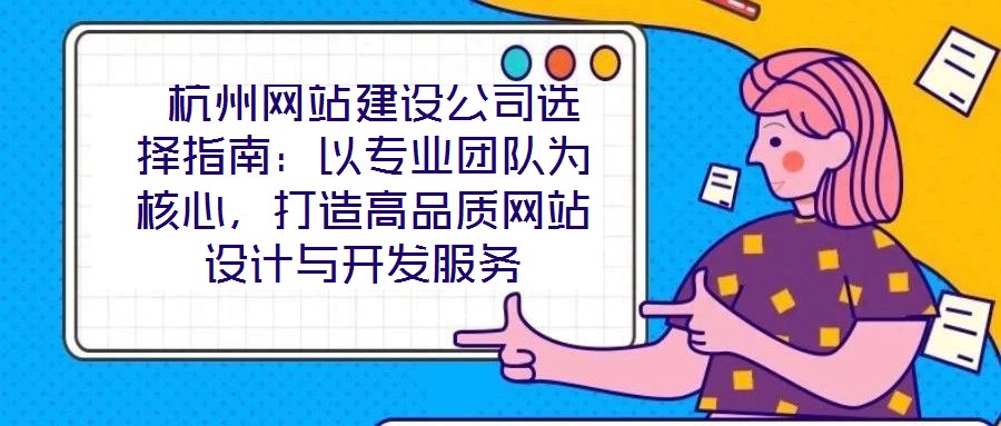  杭州網(wǎng)站建設(shè)公司選擇指南：以專業(yè)團(tuán)隊(duì)為核心，打造高品質(zhì)網(wǎng)站設(shè)計(jì)與開發(fā)服務(wù)