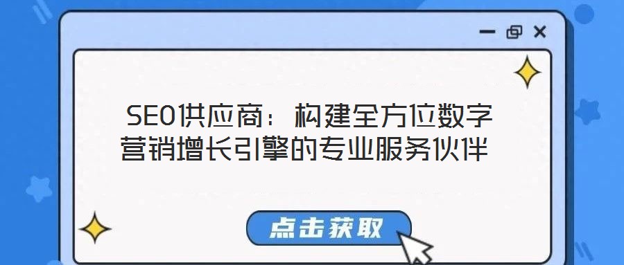  SEO供應(yīng)商：構(gòu)建全方位數(shù)字營(yíng)銷增長(zhǎng)引擎的專業(yè)服務(wù)伙伴