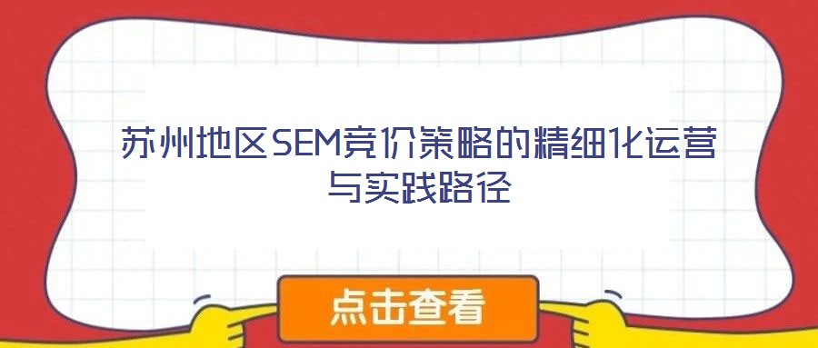 蘇州地區(qū)SEM競價策略的精細(xì)化運營與實踐路徑