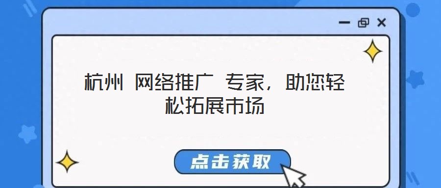杭州 網絡推廣 專家，助您輕松拓展市場