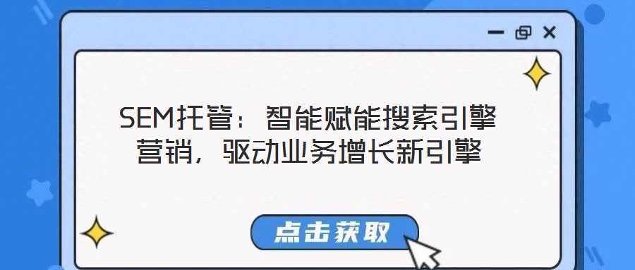 SEM托管：智能賦能搜索引擎營銷，驅(qū)動業(yè)務(wù)增長新引擎