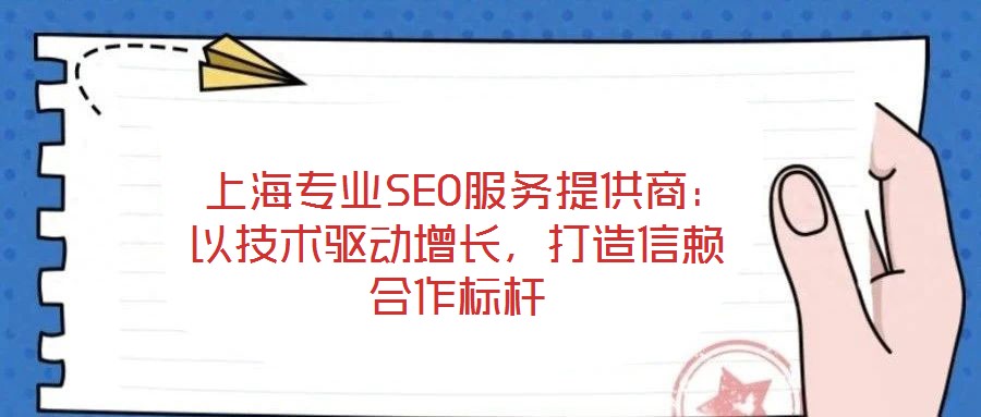  上海專(zhuān)業(yè)SEO服務(wù)提供商：以技術(shù)驅(qū)動(dòng)增長(zhǎng)，打造信賴(lài)合作標(biāo)桿