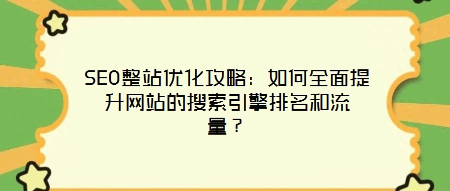 SEO整站優(yōu)化攻略：如何全面提升網(wǎng)站的搜索引擎排名和流量？