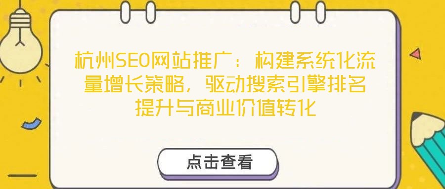 杭州SEO網(wǎng)站推廣：構(gòu)建系統(tǒng)化流量增長策略，驅(qū)動(dòng)搜索引擎排名提升與商業(yè)價(jià)值轉(zhuǎn)化