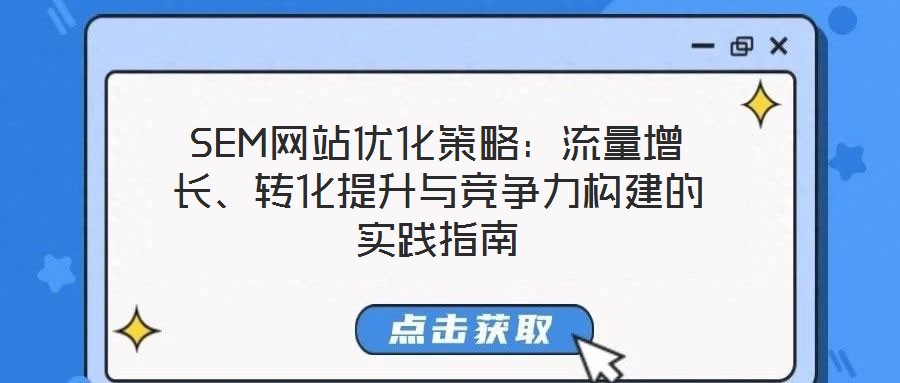 SEM網(wǎng)站優(yōu)化策略：流量增長、轉化提升與競爭力構建的實踐指南