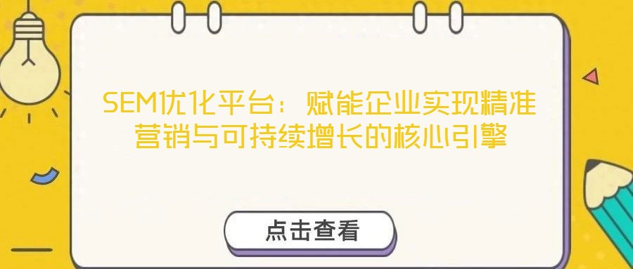 SEM優(yōu)化平臺(tái)：賦能企業(yè)實(shí)現(xiàn)精準(zhǔn)營(yíng)銷與可持續(xù)增長(zhǎng)的核心引擎