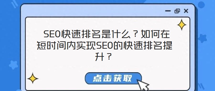  SEO快速排名是什么？如何在短時(shí)間內(nèi)實(shí)現(xiàn)SEO的快速排名提升？