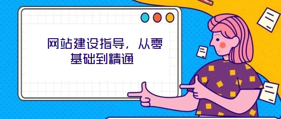  網(wǎng)站建設(shè)指導(dǎo)，從零基礎(chǔ)到精通
