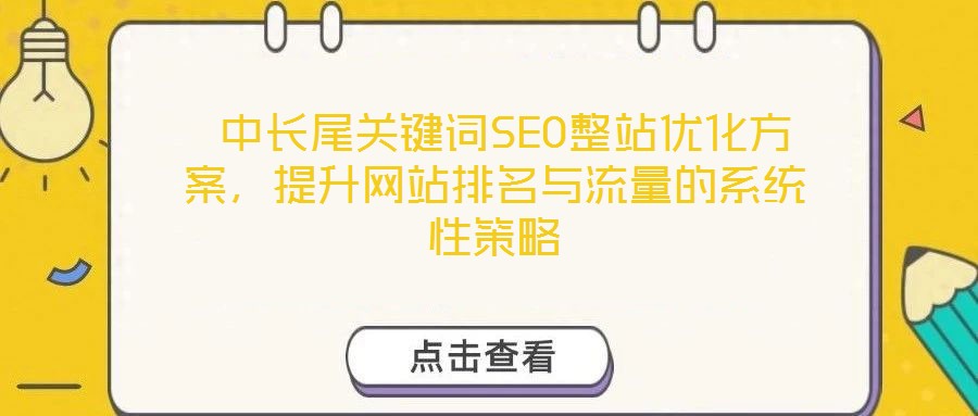  中長尾關(guān)鍵詞SEO整站優(yōu)化方案，提升網(wǎng)站排名與流量的系統(tǒng)性策略