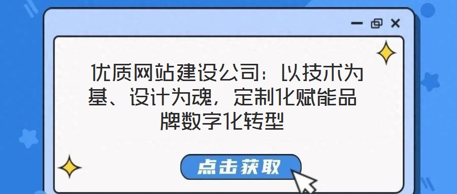  優(yōu)質(zhì)網(wǎng)站建設公司：以技術為基、設計為魂，定制化賦能品牌數(shù)字化轉(zhuǎn)型