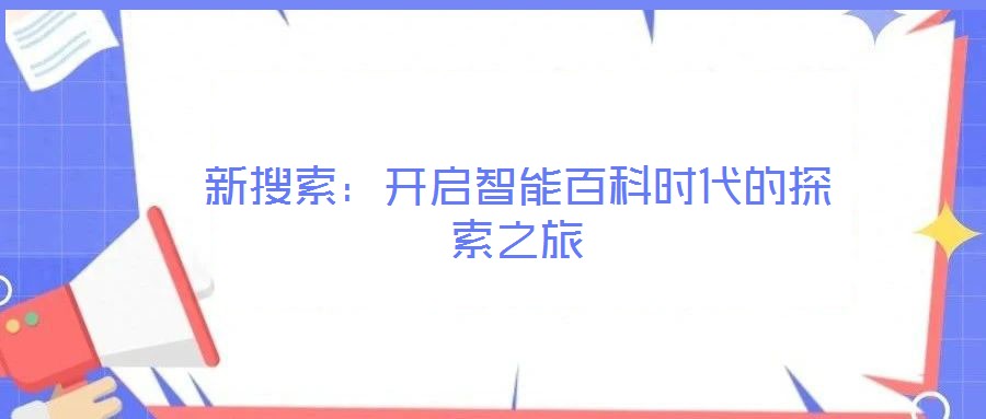 新搜索：開啟智能百科時(shí)代的探索之旅