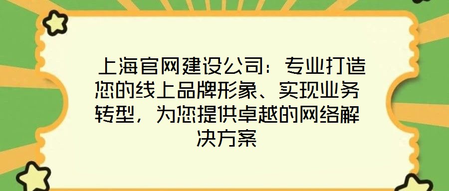  上海官網(wǎng)建設公司：專業(yè)打造您的線上品牌形象、實現(xiàn)業(yè)務轉(zhuǎn)型，為您提供卓越的網(wǎng)絡解決方案