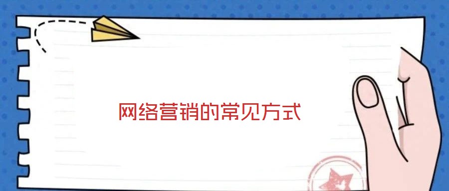 網(wǎng)絡(luò)營(yíng)銷的常見方式