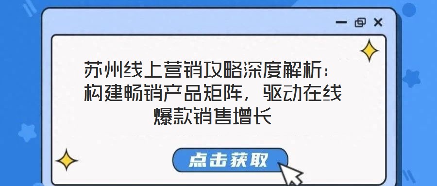 蘇州線上營(yíng)銷攻略深度解析：構(gòu)建暢銷產(chǎn)品矩陣，驅(qū)動(dòng)在線爆款銷售增長(zhǎng)