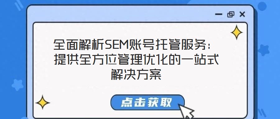 全面解析SEM賬號托管服務：提供全方位管理優(yōu)化的一站式解決方案