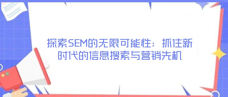探索SEM的無限可能性：抓住新時(shí)代的信息搜索與營銷先機(jī)