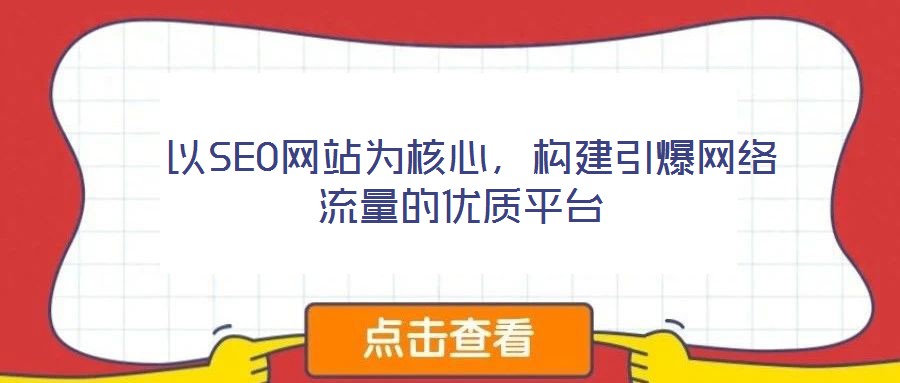  以SEO網(wǎng)站為核心，構(gòu)建引爆網(wǎng)絡(luò)流量的優(yōu)質(zhì)平臺