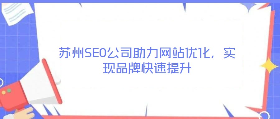 蘇州SEO公司助力網(wǎng)站優(yōu)化，實(shí)現(xiàn)品牌快速提升