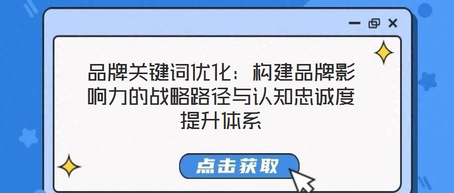 品牌關(guān)鍵詞優(yōu)化：構(gòu)建品牌影響力的戰(zhàn)略路徑與認知忠誠度提升體系